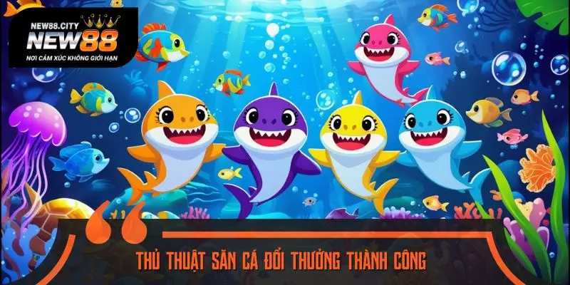 Thủ thuật săn cá đổi thưởng thành công trong bắn cá rút tiền mặt