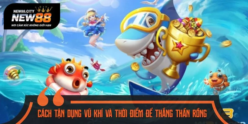 Cách tận dụng vũ khí và thời điểm để thắng Thần Rồng
