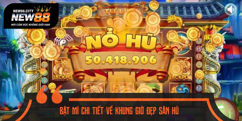 Lưu ý những khung giờ vàng để chơi game nổ hũ