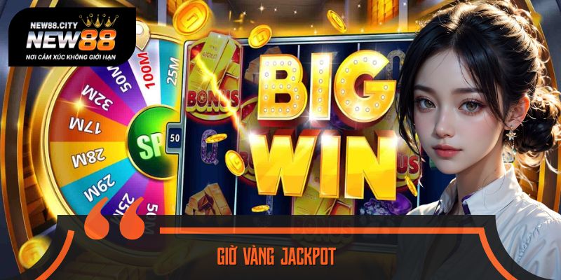 Giờ Vàng Jackpot - Chìa Khóa Chạm Đến Hũ Thưởng Triệu Đô
