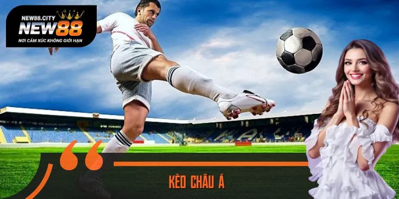 Kèo Châu Á Tại NEW88: Thắng Lớn, Cược Chuẩn, Cảm Giác Cực Đã