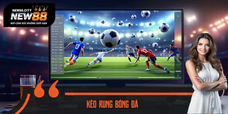 Kèo Rung Bóng Đá NEW88: Sân Chơi Tốc Độ, Phần Thưởng Rực Rỡ